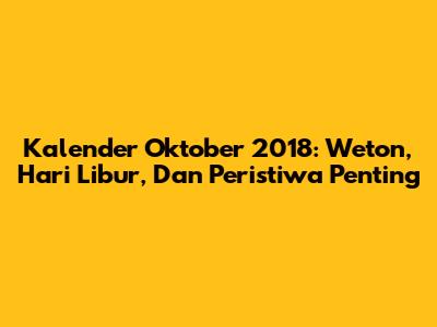 Kalender Oktober 2018: Weton, Hari Libur, Dan Peristiwa Penting