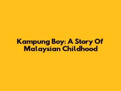 Kampung Boy: A Story Of Malaysian Childhood