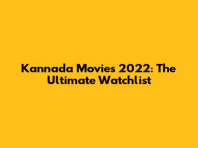 Kannada Movies 2022: The Ultimate Watchlist