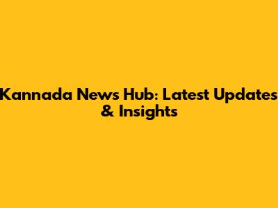 Kannada News Hub: Latest Updates & Insights