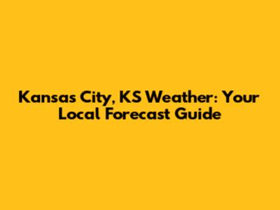 Kansas City, KS Weather: Your Local Forecast Guide