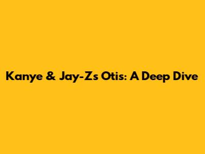 Kanye & Jay-Z's "Otis": A Deep Dive
