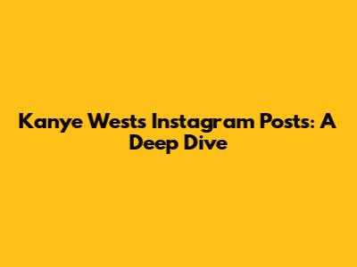 Kanye West's Instagram Posts: A Deep Dive
