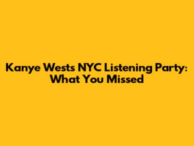 Kanye West's NYC Listening Party: What You Missed