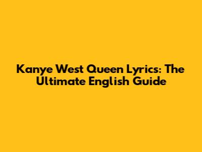 Kanye West Queen Lyrics: The Ultimate English Guide