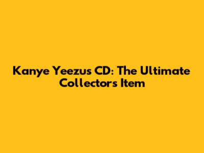 Kanye Yeezus CD: The Ultimate Collector's Item