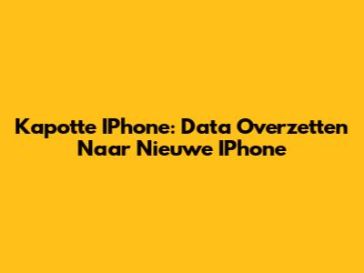 Kapotte IPhone: Data Overzetten Naar Nieuwe IPhone