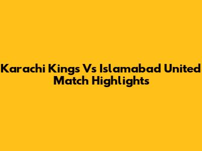 Karachi Kings Vs Islamabad United Match Highlights