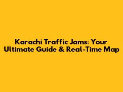 Karachi Traffic Jams: Your Ultimate Guide & Real-Time Map