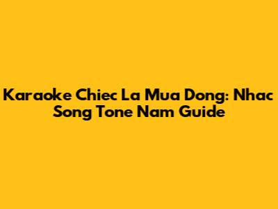 Karaoke 'Chiec La Mua Dong': Nhac Song Tone Nam Guide