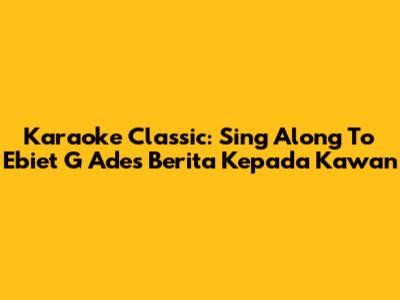 Karaoke Classic: Sing Along To Ebiet G Ade's 'Berita Kepada Kawan'