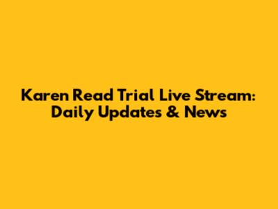 Karen Read Trial Live Stream: Daily Updates & News