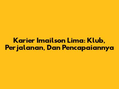 Karier Imailson Lima: Klub, Perjalanan, Dan Pencapaiannya