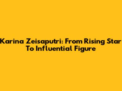 Karina Zeisaputri: From Rising Star To Influential Figure