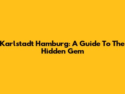 Karlstadt Hamburg: A Guide To The Hidden Gem