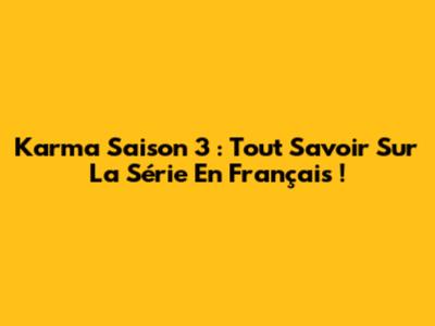 Karma Saison 3 : Tout Savoir Sur La Série En Français !