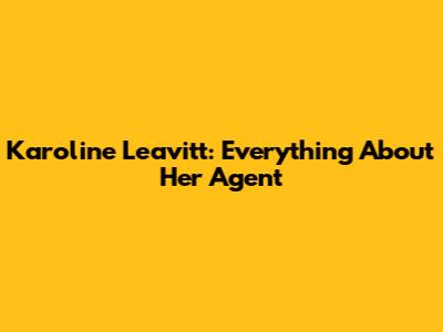 Karoline Leavitt: Everything About Her Agent
