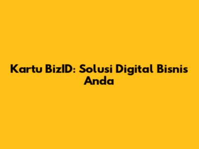 Kartu BizID: Solusi Digital Bisnis Anda