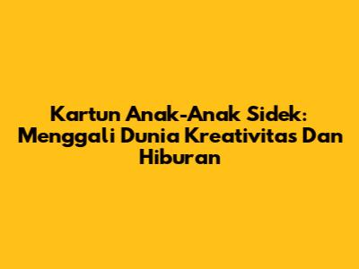 Kartun Anak-Anak Sidek: Menggali Dunia Kreativitas Dan Hiburan