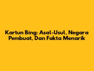 Kartun Bing: Asal-Usul, Negara Pembuat, Dan Fakta Menarik