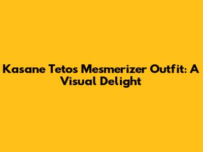 Kasane Teto's Mesmerizer Outfit: A Visual Delight
