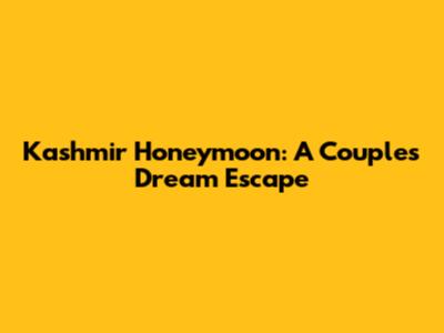 Kashmir Honeymoon: A Couple's Dream Escape