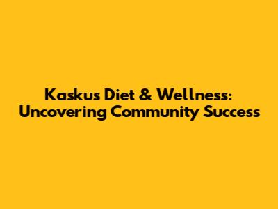 Kaskus Diet & Wellness: Uncovering Community Success