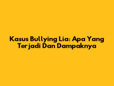 Kasus Bullying Lia: Apa Yang Terjadi Dan Dampaknya