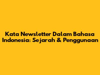 Kata "Newsletter" Dalam Bahasa Indonesia: Sejarah & Penggunaan