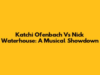Katchi Ofenbach Vs Nick Waterhouse: A Musical Showdown