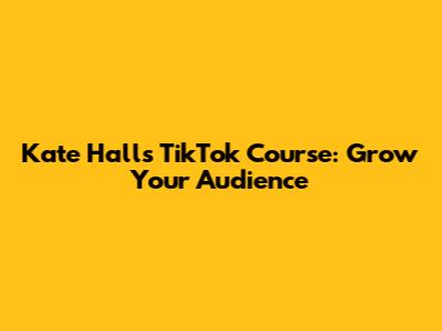 Kate Hall's TikTok Course: Grow Your Audience