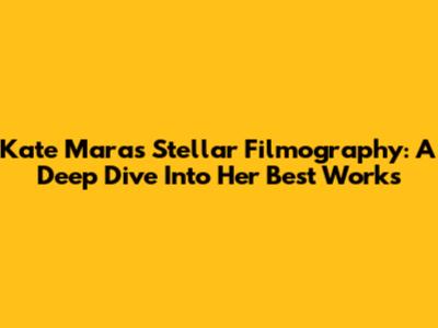 Kate Mara's Stellar Filmography: A Deep Dive Into Her Best Works