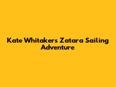 Kate Whitaker's Zatara Sailing Adventure