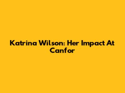 Katrina Wilson: Her Impact At Canfor