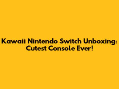 Kawaii Nintendo Switch Unboxing: Cutest Console Ever!