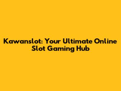 Kawanslot: Your Ultimate Online Slot Gaming Hub