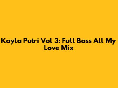 Kayla Putri Vol 3: Full Bass All My Love Mix