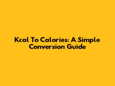 Kcal To Calories: A Simple Conversion Guide