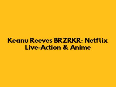 Keanu Reeves' BRZRKR: Netflix Live-Action & Anime