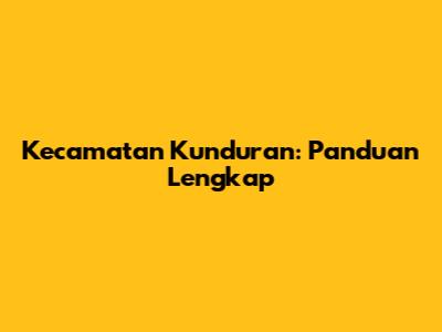 Kecamatan Kunduran: Panduan Lengkap
