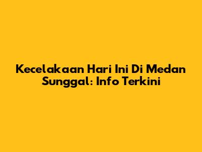 Kecelakaan Hari Ini Di Medan Sunggal: Info Terkini
