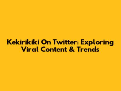 Kekirikiki On Twitter: Exploring Viral Content & Trends