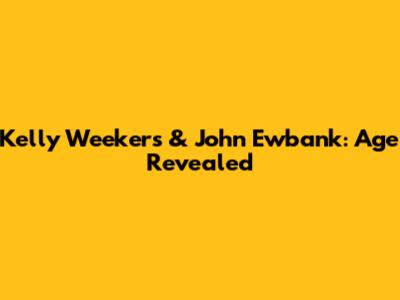 Kelly Weekers & John Ewbank: Age Revealed