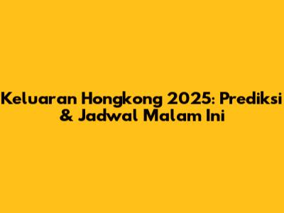 Keluaran Hongkong 2025: Prediksi & Jadwal Malam Ini