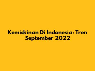Kemiskinan Di Indonesia: Tren September 2022