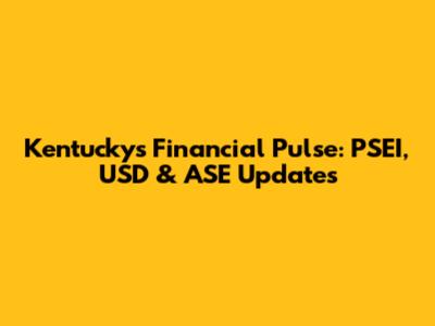 Kentucky's Financial Pulse: PSEI, USD & ASE Updates