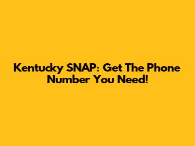 Kentucky SNAP: Get The Phone Number You Need!
