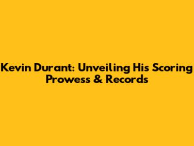 Kevin Durant: Unveiling His Scoring Prowess & Records