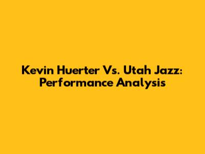 Kevin Huerter Vs. Utah Jazz: Performance Analysis