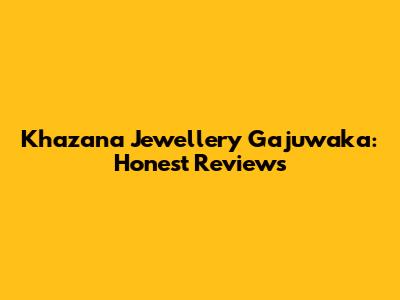Khazana Jewellery Gajuwaka: Honest Reviews